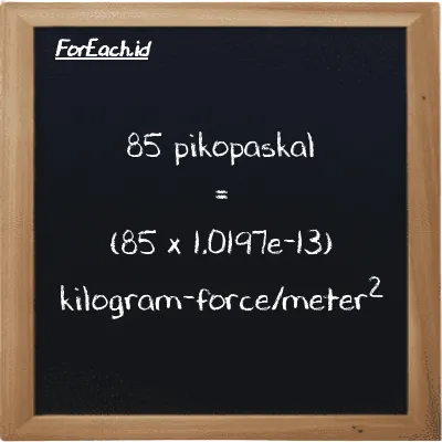 85 pikopaskal setara dengan 8.6676e-12 kilogram-force/meter<sup>2</sup> (85 pPa setara dengan 8.6676e-12 kgf/m<sup>2</sup>)